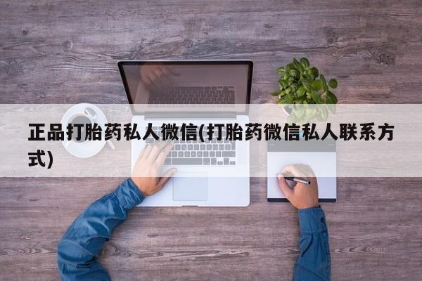 打胎药在线购买方式正品打胎药私人微信(打胎药微信私人联系方式)