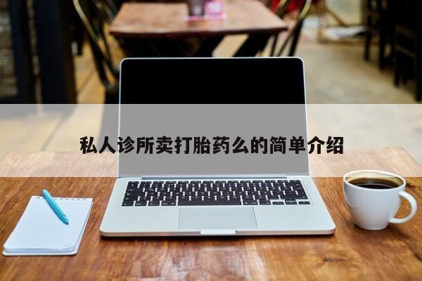 打胎药在线购买方式私人诊所卖打胎药么的简单介绍