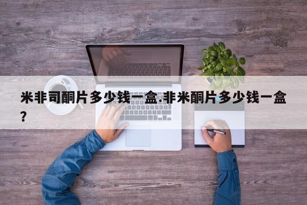 打胎药在线购买方式米非司酮片多少钱一盒.非米酮片多少钱一盒？