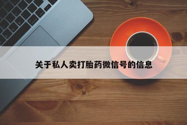 打胎药在线购买方式关于私人卖打胎药微信号的信息