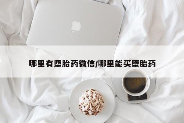 打胎药在线购买方式哪里有堕胎药微信/哪里能买堕胎药