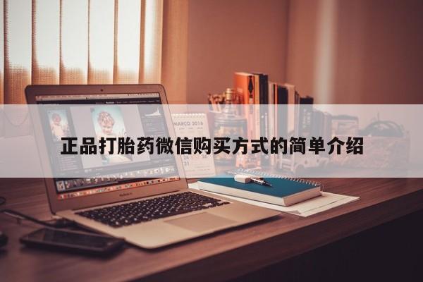 打胎药在线购买方式正品打胎药微信购买方式的简单介绍