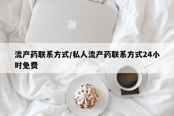 打胎药在线购买方式流产药联系方式/私人流产药联系方式24小时免费