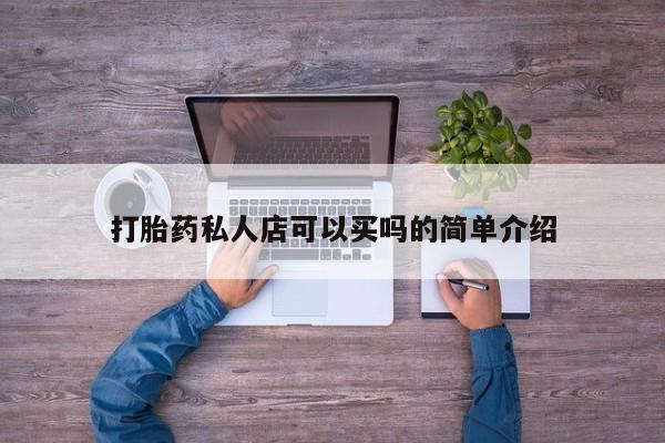 打胎药在线购买方式打胎药私人店可以买吗的简单介绍