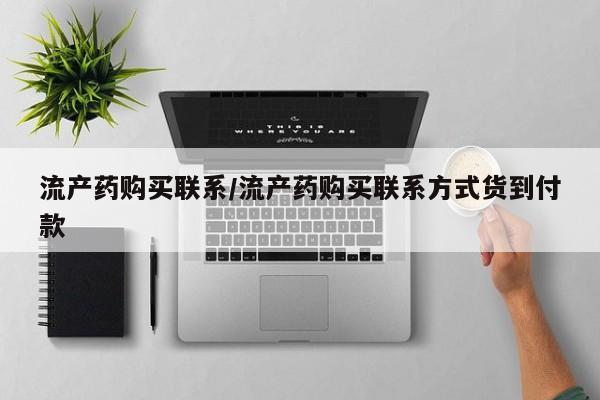 打胎药在线购买方式流产药购买联系/流产药购买联系方式货到付款