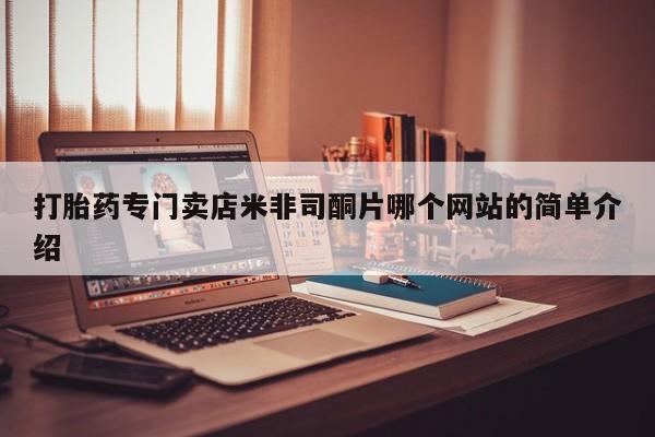 打胎药在线购买方式打胎药专门卖店米非司酮片哪个网站的简单介绍