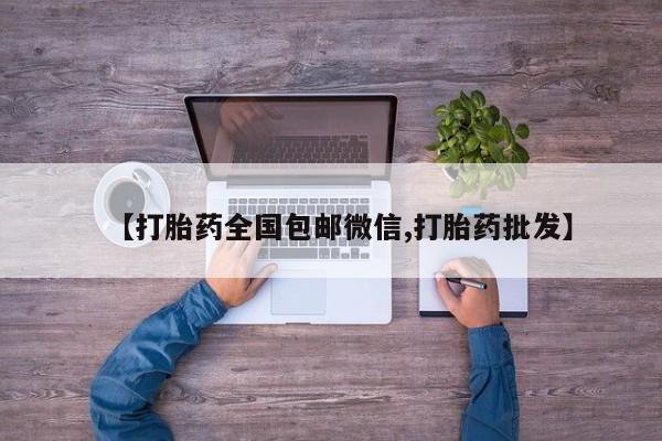 打胎药在线购买方式【打胎药全国包邮微信,打胎药批发】