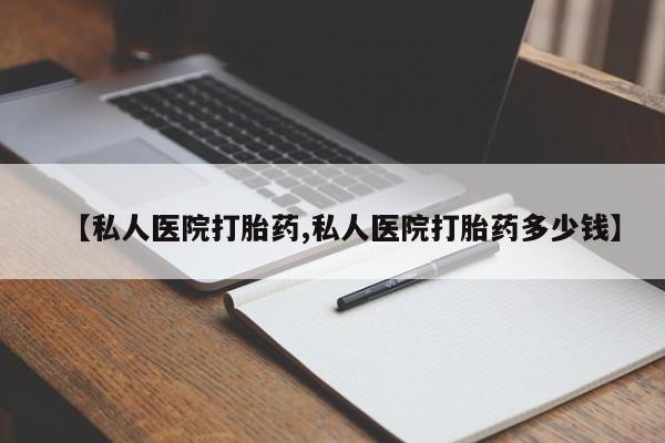 打胎药在线购买方式【私人医院打胎药,私人医院打胎药多少钱】
